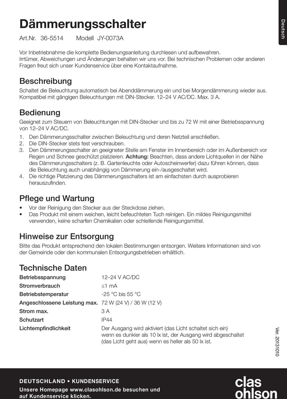 Beschreibung Schaltet die Beleuchtung automatisch bei Abenddämmerung ein und bei Morgendämmerung wieder aus. Kompatibel mit gängigen Beleuchtungen mit DIN-Stecker.. Max.