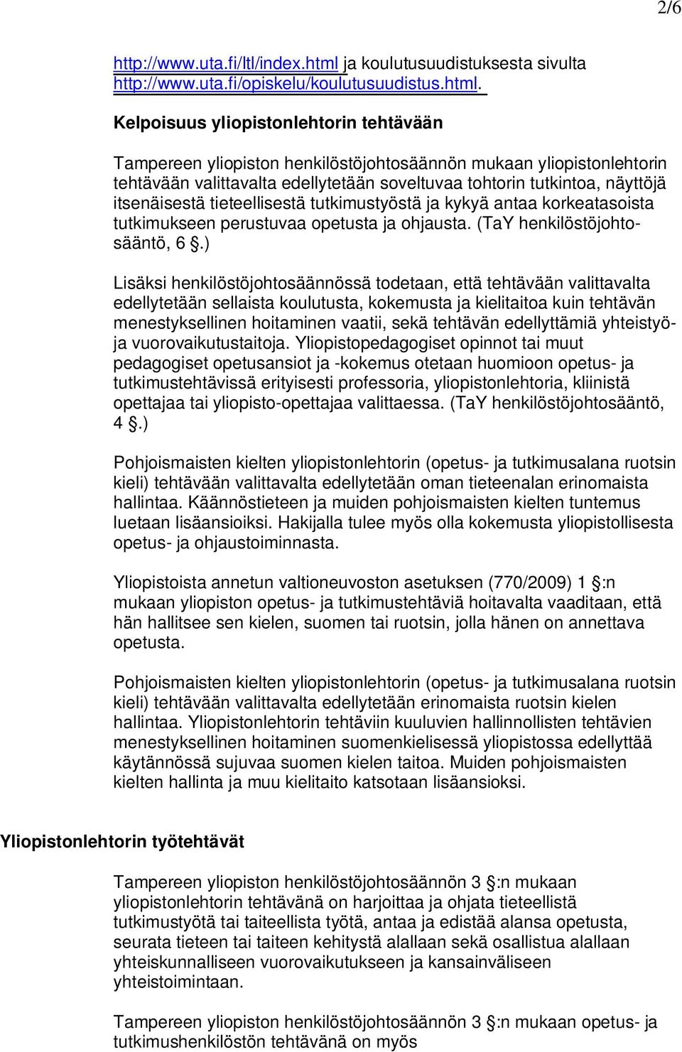 Kelpoisuus yliopistonlehtorin tehtävään Tampereen yliopiston henkilöstöjohtosäännön mukaan yliopistonlehtorin tehtävään valittavalta edellytetään soveltuvaa tohtorin tutkintoa, näyttöjä itsenäisestä