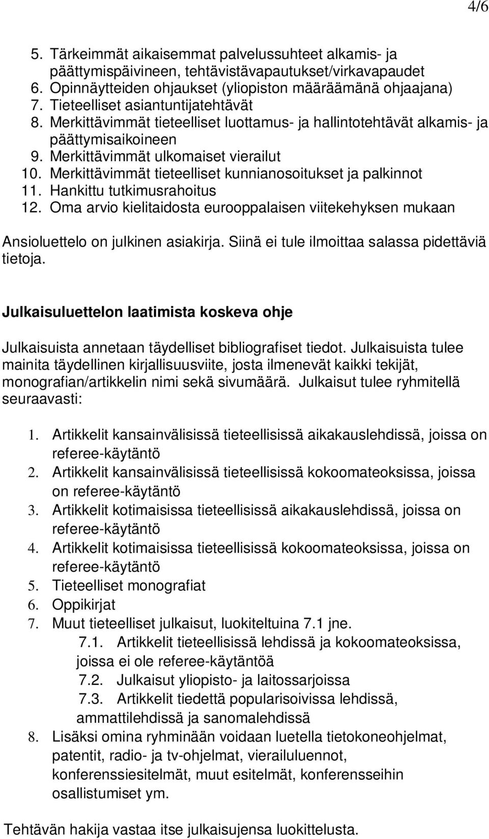 Merkittävimmät tieteelliset kunnianosoitukset ja palkinnot 11. Hankittu tutkimusrahoitus 12. Oma arvio kielitaidosta eurooppalaisen viitekehyksen mukaan Ansioluettelo on julkinen asiakirja.