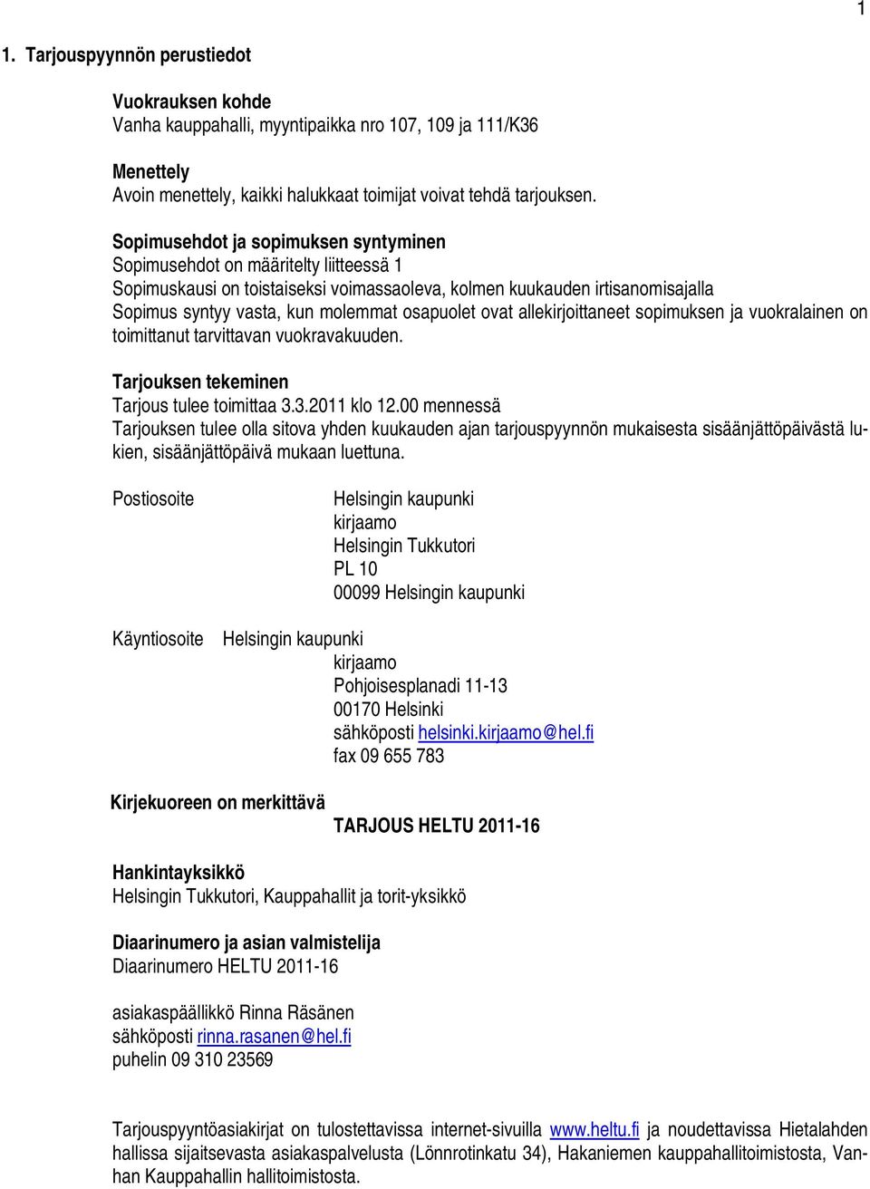 osapuolet ovat allekirjoittaneet sopimuksen ja vuokralainen on toimittanut tarvittavan vuokravakuuden. Tarjouksen tekeminen Tarjous tulee toimittaa 3.3.2011 klo 12.