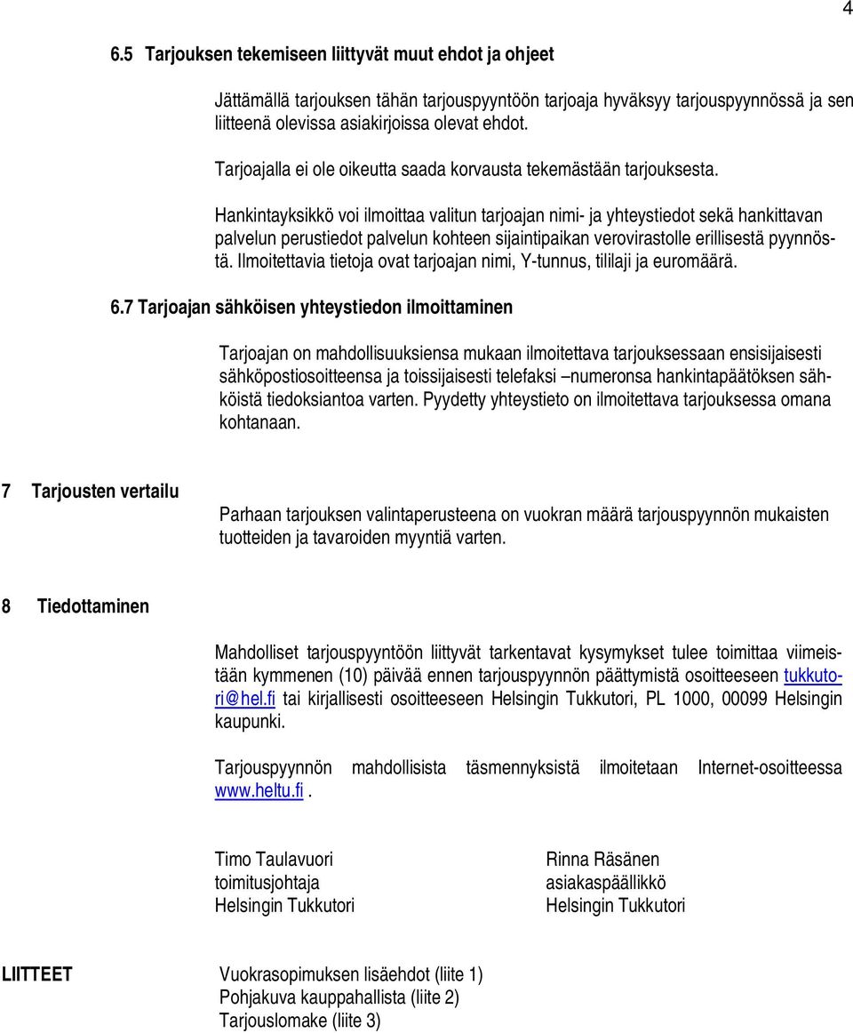 Hankintayksikkö voi ilmoittaa valitun tarjoajan nimi- ja yhteystiedot sekä hankittavan palvelun perustiedot palvelun kohteen sijaintipaikan verovirastolle erillisestä pyynnöstä.