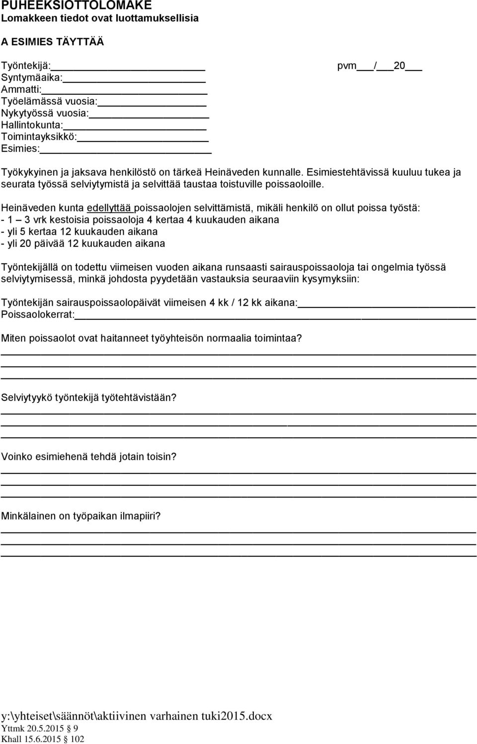 Heinäveden kunta edellyttää poissaolojen selvittämistä, mikäli henkilö on ollut poissa työstä: - 1 3 vrk kestoisia poissaoloja 4 kertaa 4 kuukauden aikana - yli 5 kertaa 12 kuukauden aikana - yli 20