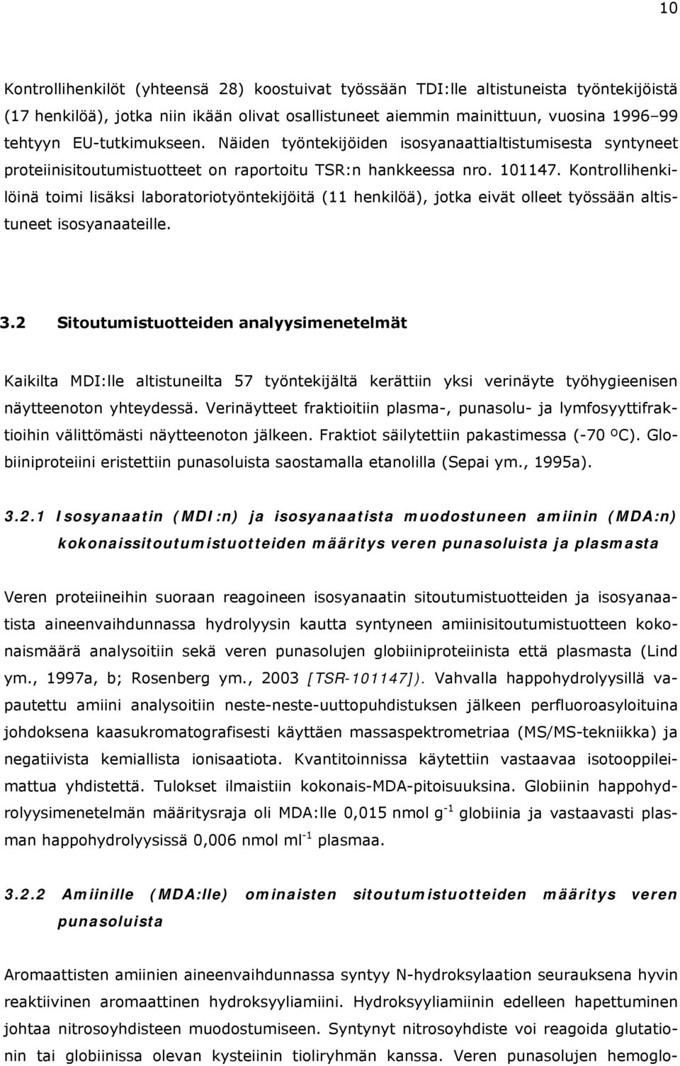 Kontrollihenkilöinä toimi lisäksi laboratoriotyöntekijöitä (11 henkilöä), jotka eivät olleet työssään altistuneet isosyanaateille. 3.
