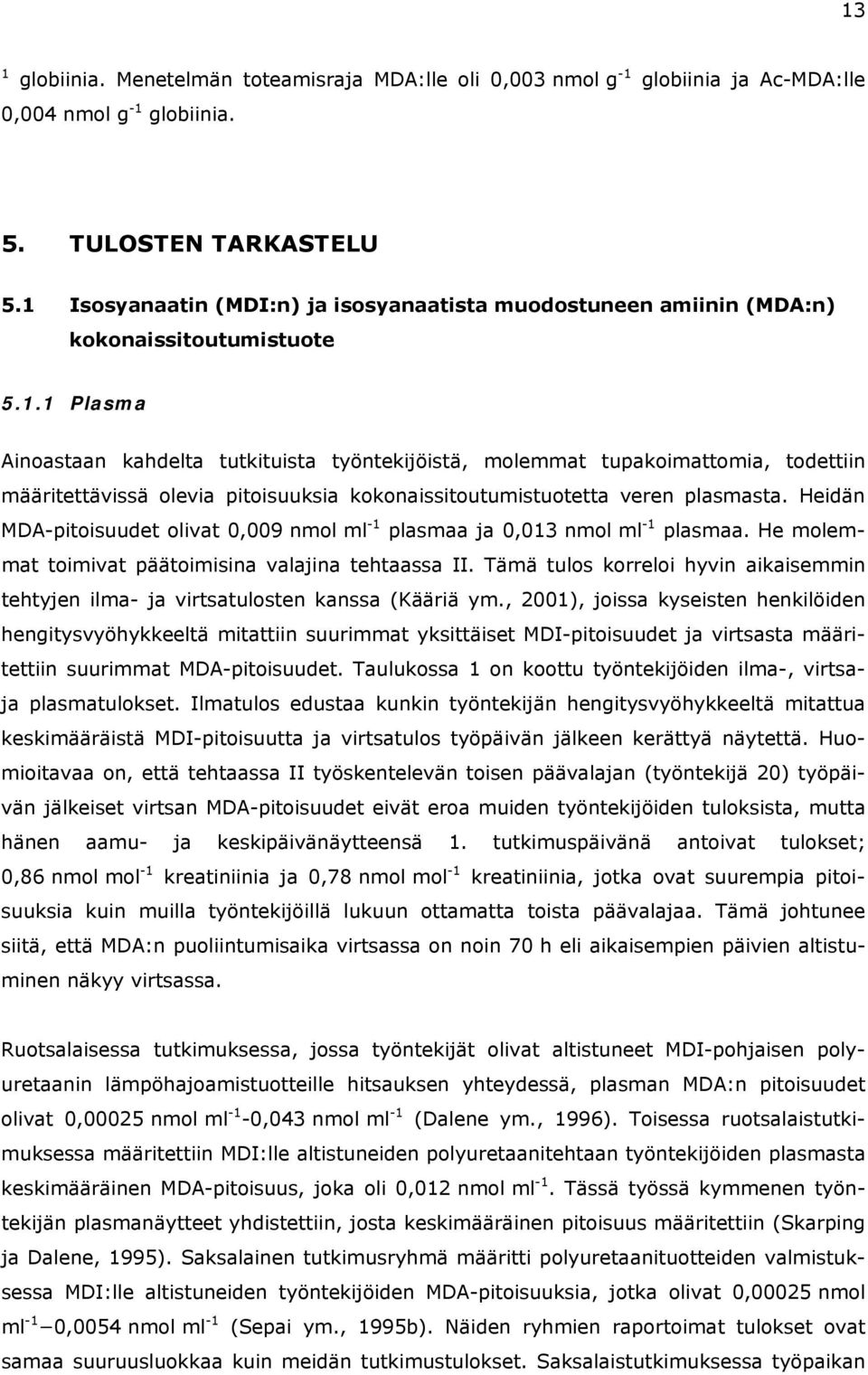 Heidän MDA-pitoisuudet olivat 0,009 nmol ml -1 plasmaa ja 0,013 nmol ml -1 plasmaa. He molemmat toimivat päätoimisina valajina tehtaassa II.