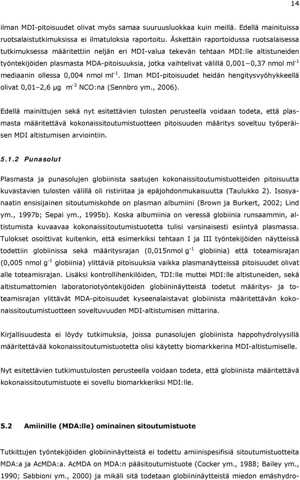0,37 nmol ml -1 mediaanin ollessa 0,004 nmol ml -1. Ilman MDI-pitoisuudet heidän hengitysvyöhykkeellä olivat 0,01 2,6 μg m -3 NCO:na (Sennbro ym., 2006).