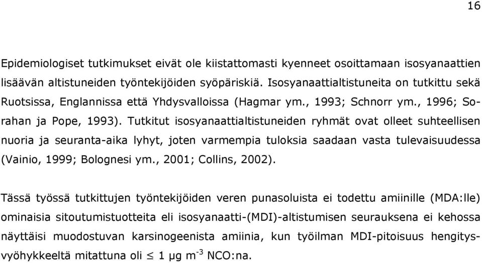 Tutkitut isosyanaattialtistuneiden ryhmät ovat olleet suhteellisen nuoria ja seuranta-aika lyhyt, joten varmempia tuloksia saadaan vasta tulevaisuudessa (Vainio, 1999; Bolognesi ym.