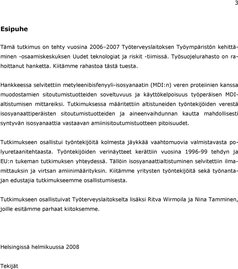 Hankkeessa selvitettiin metyleenibisfenyyli-isosyanaatin (MDI:n) veren proteiinien kanssa muodostamien sitoutumistuotteiden soveltuvuus ja käyttökelpoisuus työperäisen MDIaltistumisen mittareiksi.