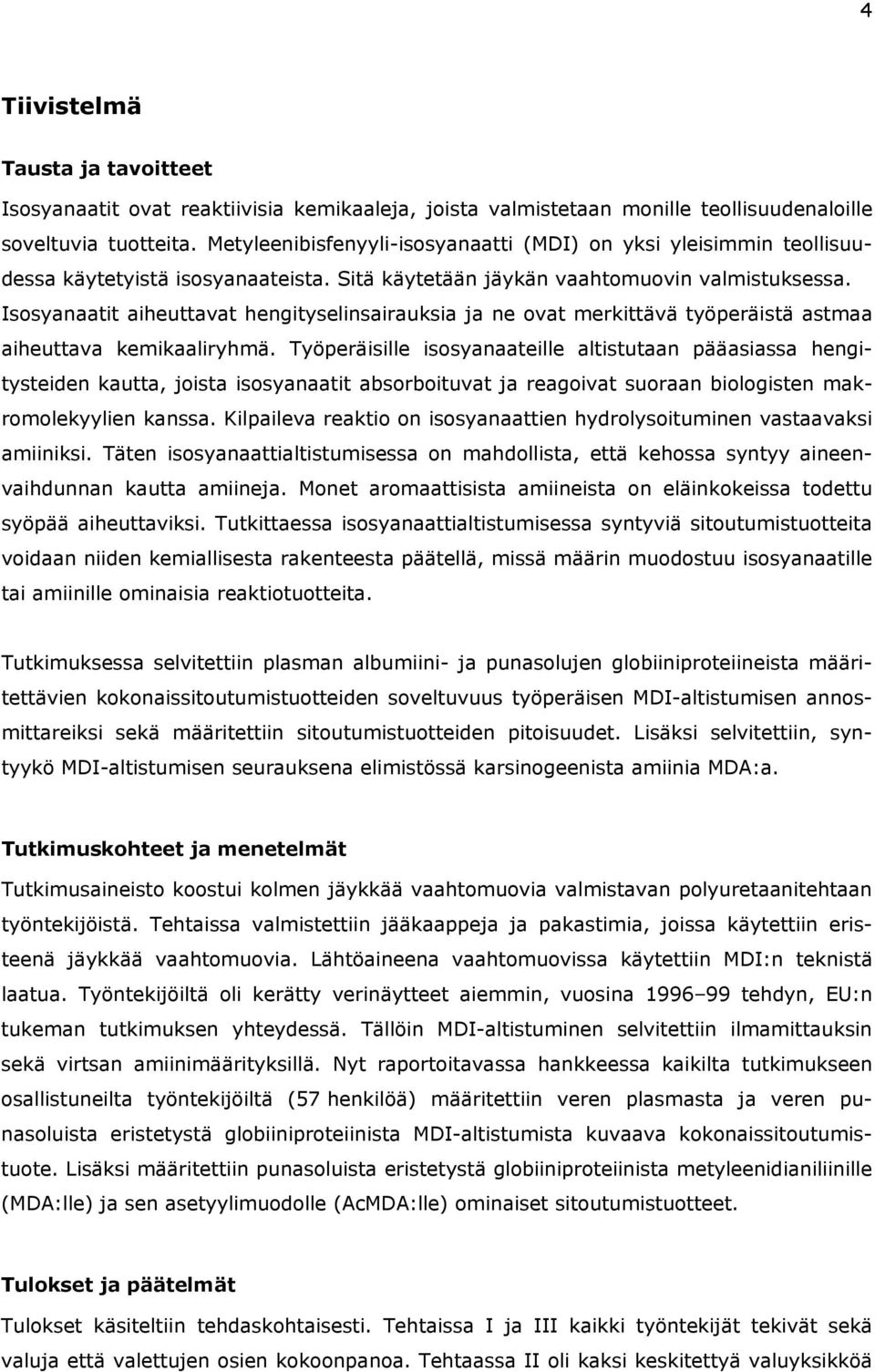 Isosyanaatit aiheuttavat hengityselinsairauksia ja ne ovat merkittävä työperäistä astmaa aiheuttava kemikaaliryhmä.