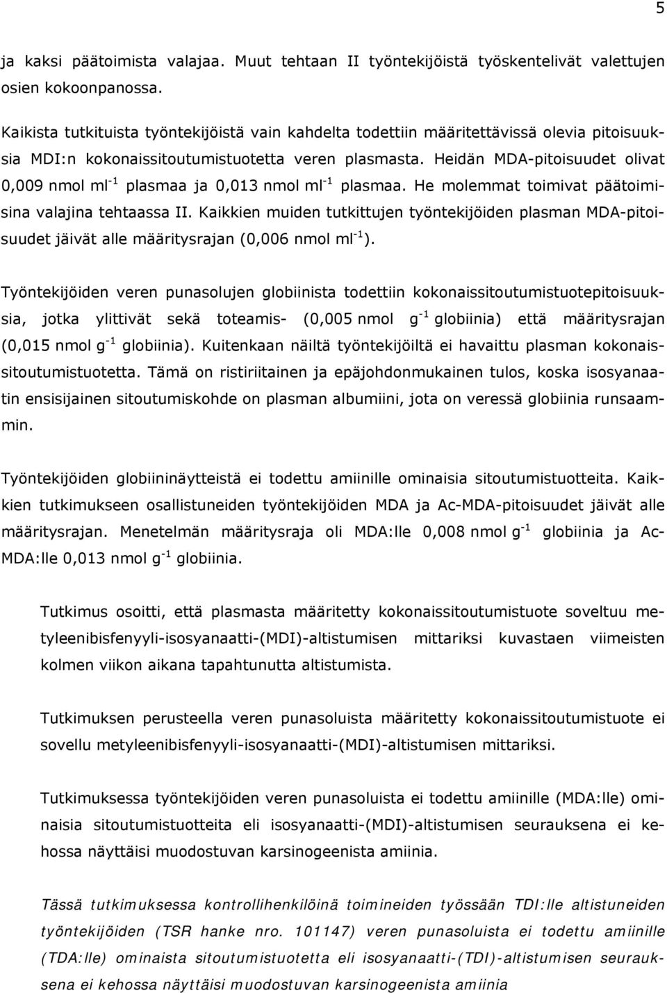 Heidän MDA-pitoisuudet olivat 0,009 nmol ml -1 plasmaa ja 0,013 nmol ml -1 plasmaa. He molemmat toimivat päätoimisina valajina tehtaassa II.