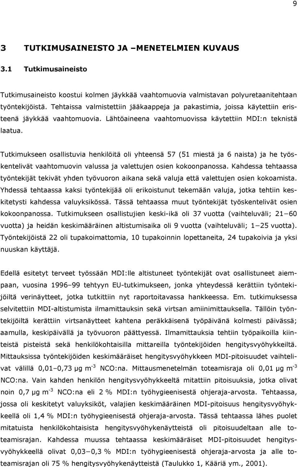 Tutkimukseen osallistuvia henkilöitä oli yhteensä 57 (51 miestä ja 6 naista) ja he työskentelivät vaahtomuovin valussa ja valettujen osien kokoonpanossa.