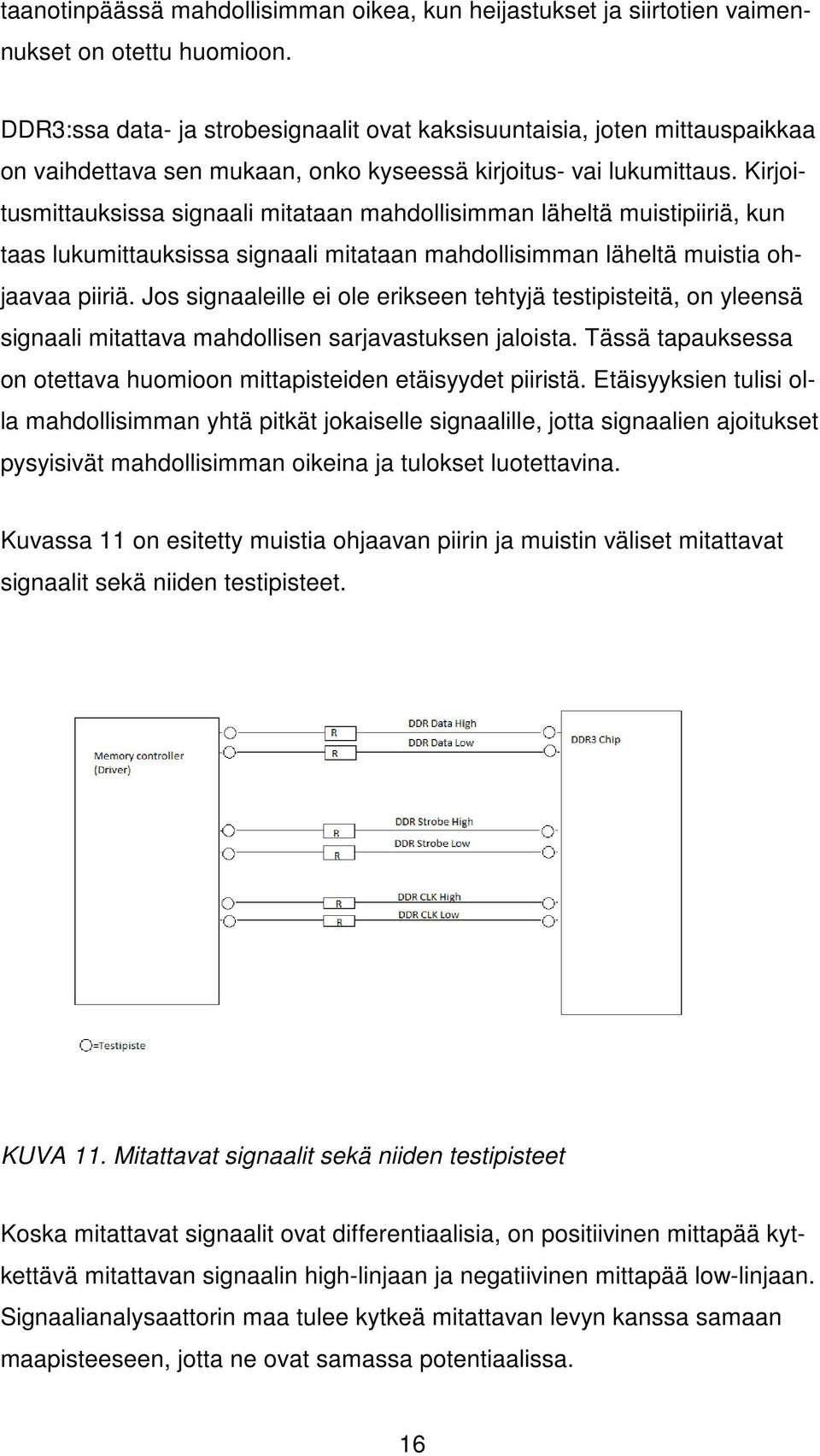 Kirjoitusmittauksissa signaali mitataan mahdollisimman läheltä muistipiiriä, kun taas lukumittauksissa signaali mitataan mahdollisimman läheltä muistia ohjaavaa piiriä.