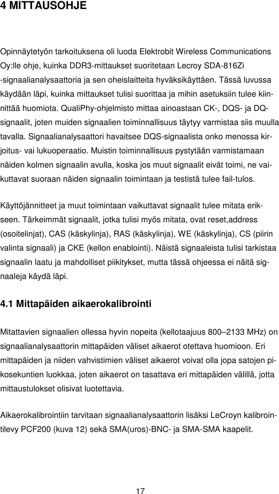 QualiPhy-ohjelmisto mittaa ainoastaan CK-, DQS- ja DQsignaalit, joten muiden signaalien toiminnallisuus täytyy varmistaa siis muulla tavalla.