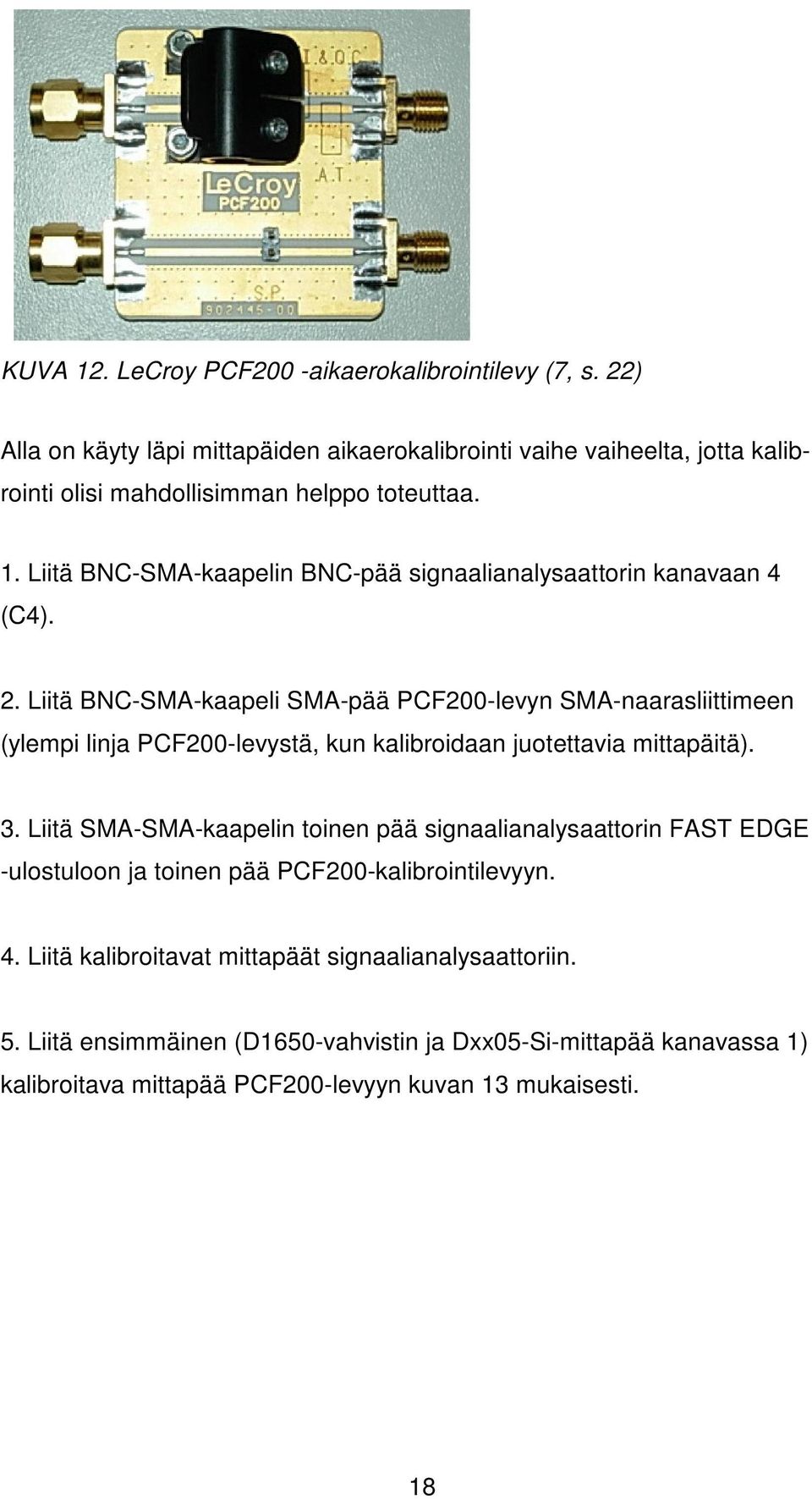 Liitä BNC-SMA-kaapelin BNC-pää signaalianalysaattorin kanavaan 4 (C4). 2.