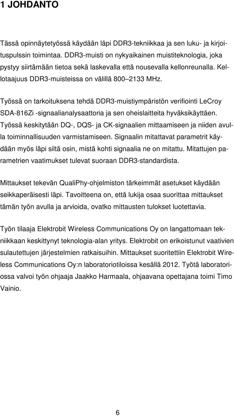 Työssä on tarkoituksena tehdä DDR3-muistiympäristön verifiointi LeCroy SDA-816Zi -signaalianalysaattoria ja sen oheislaitteita hyväksikäyttäen.