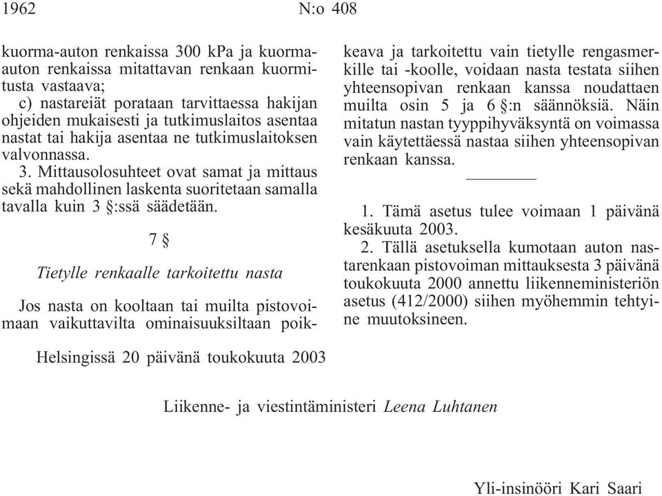 7 Tietylle renkaalle tarkoitettu nasta Jos nasta on kooltaan tai muilta pistovoimaan vaikuttavilta ominaisuuksiltaan poikkeava ja tarkoitettu vain tietylle rengasmerkille tai -koolle, voidaan nasta