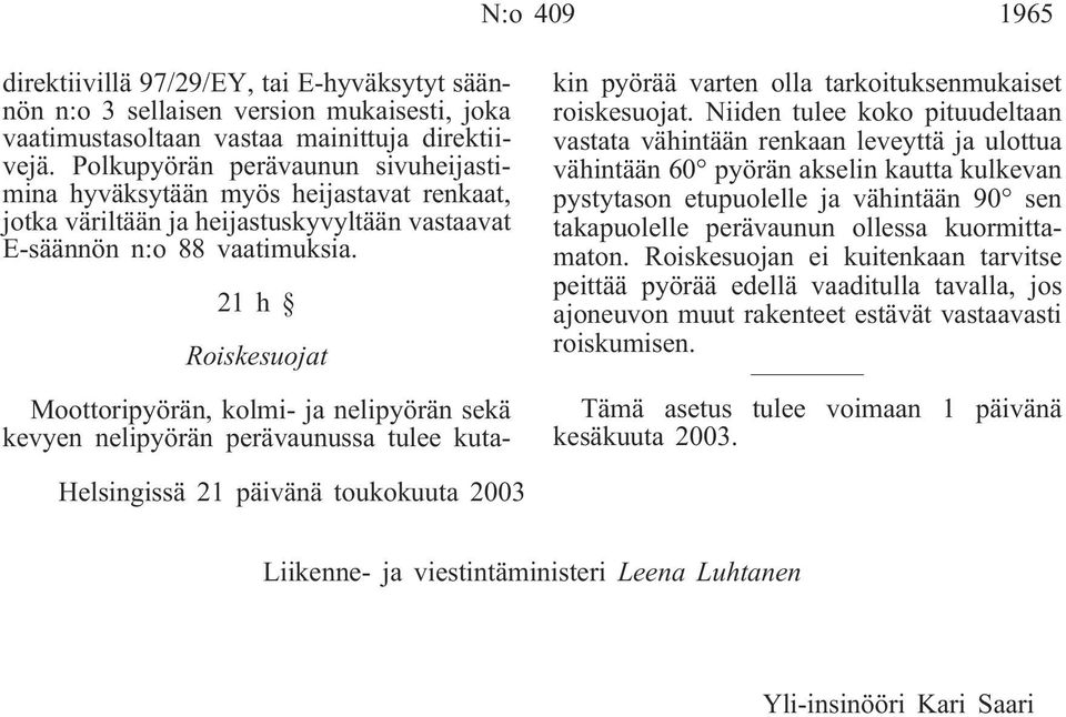 21h Roiskesuojat Moottoripyörän, kolmi- ja nelipyörän sekä kevyen nelipyörän perävaunussa tulee kutakin pyörää varten olla tarkoituksenmukaiset roiskesuojat.