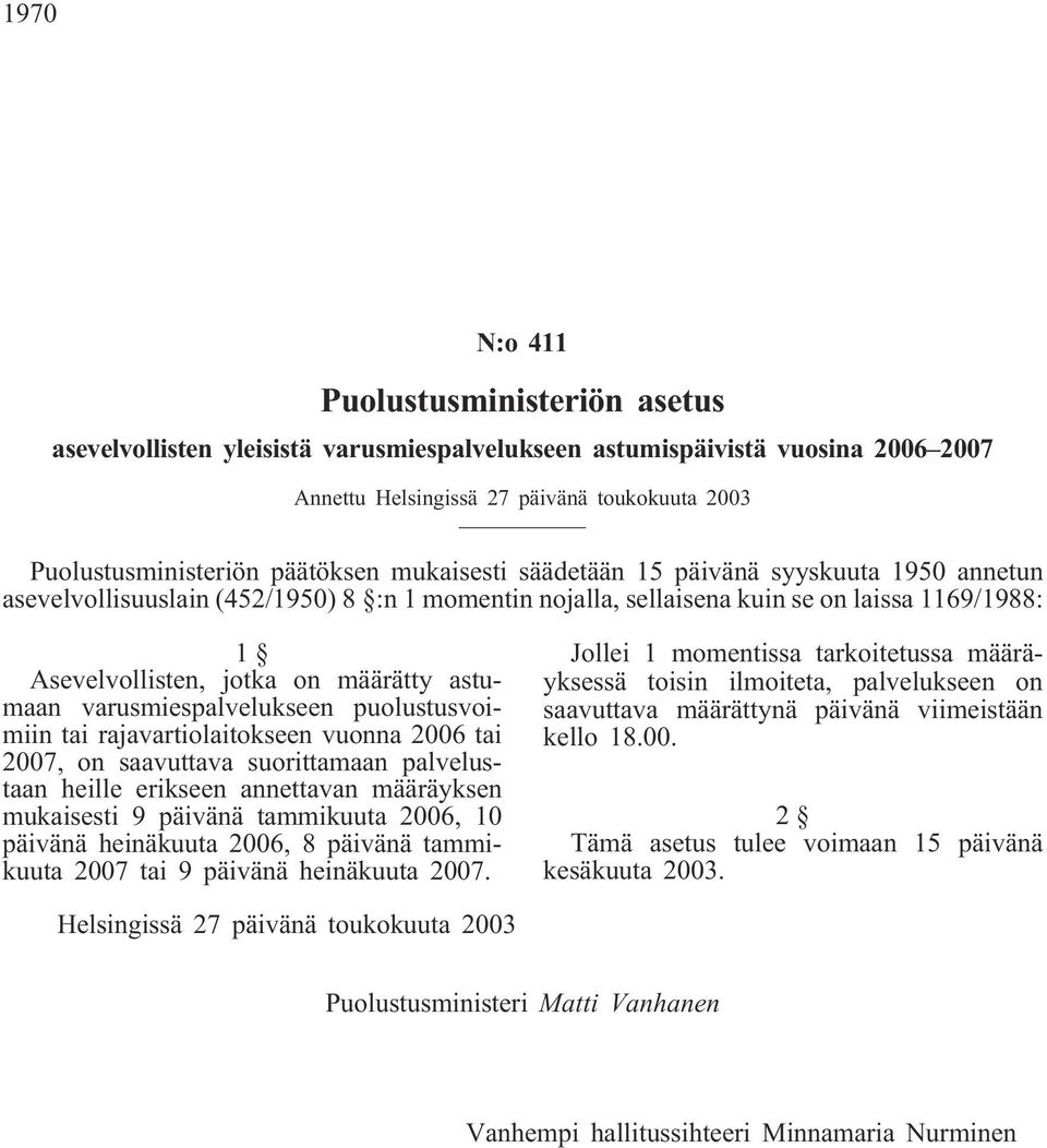 astumaan varusmiespalvelukseen puolustusvoimiin tai rajavartiolaitokseen vuonna 2006 tai 2007, on saavuttava suorittamaan palvelustaan heille erikseen annettavan määräyksen mukaisesti 9 päivänä