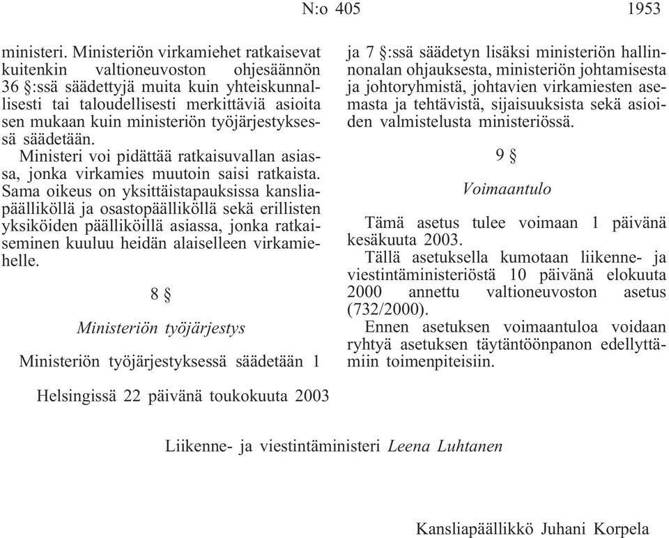 työjärjestyksessä säädetään. Ministeri voi pidättää ratkaisuvallan asiassa, jonka virkamies muutoin saisi ratkaista.