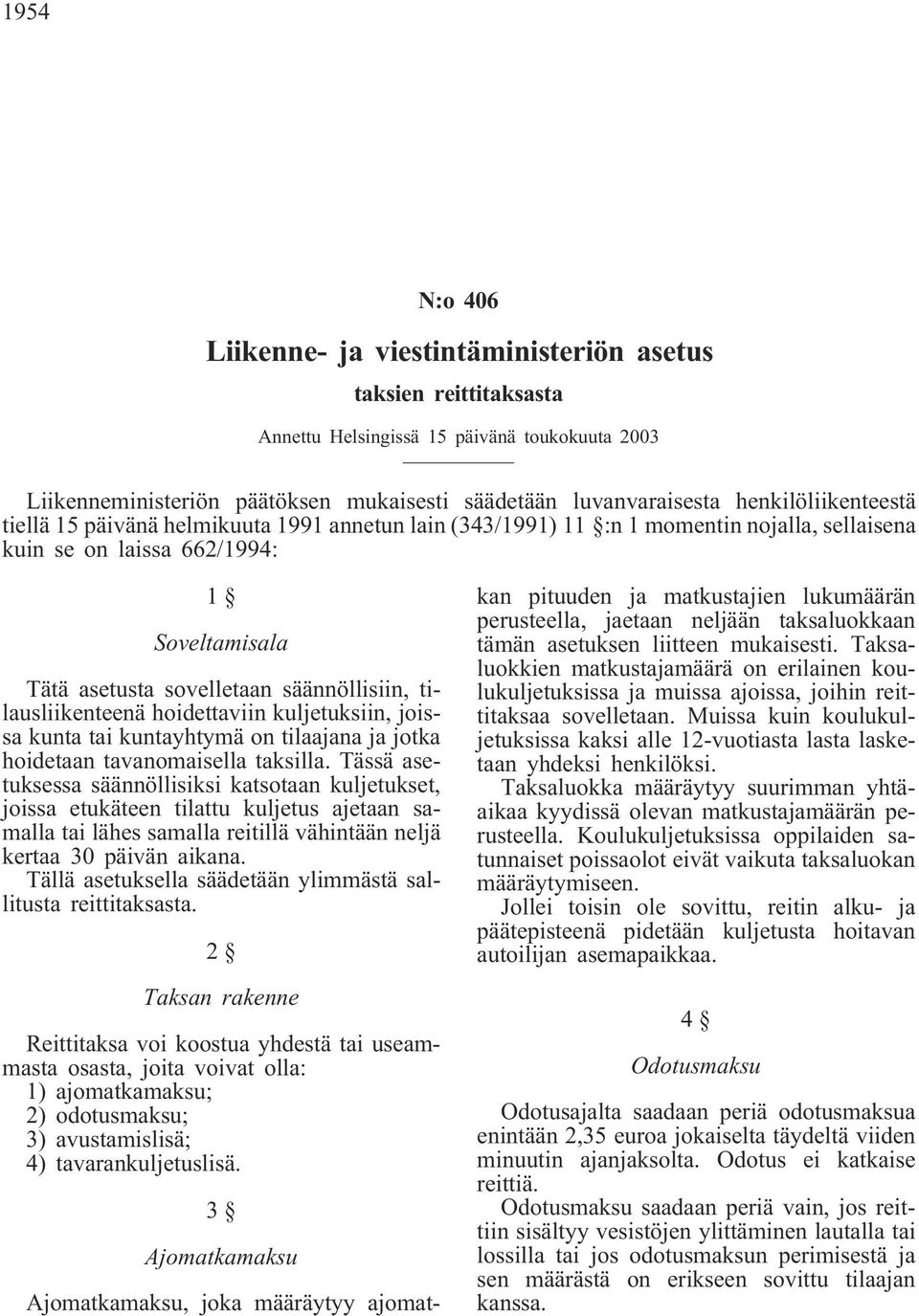 tilausliikenteenä hoidettaviin kuljetuksiin, joissa kunta tai kuntayhtymä on tilaajana ja jotka hoidetaan tavanomaisella taksilla.