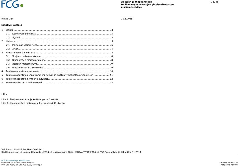 .. 10 5 Tuulivoimapuistojen vaikutukset maiseman ja kulttuuriympäristön arvoalueisiin... 11 6 Tuulivoimapuistojen yhteisvaikutukset... 12 7 Yhteisvaikutusten havainnekuvat.