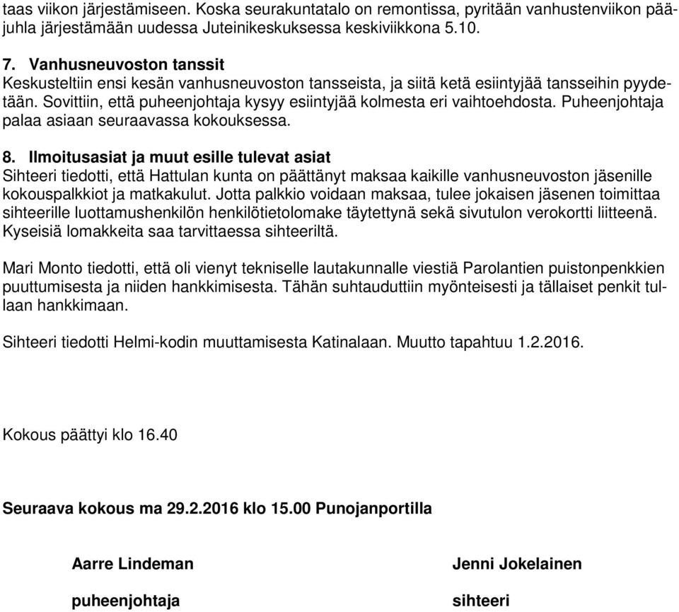 Puheenjohtaja palaa asiaan seuraavassa kokouksessa. 8.