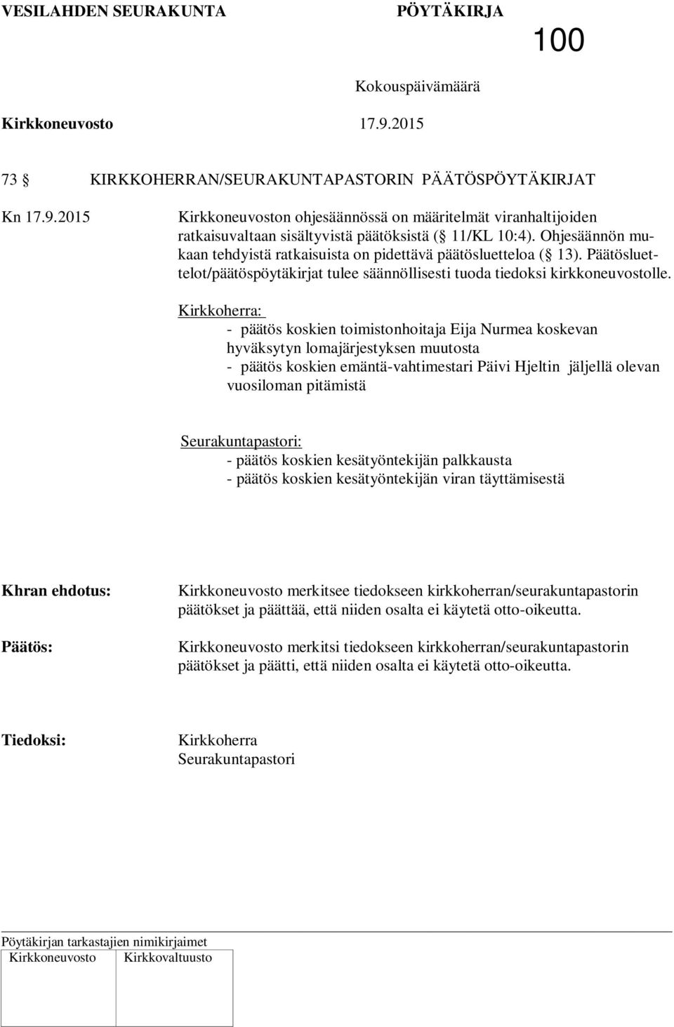 Kirkkoherra: - päätös koskien toimistonhoitaja Eija Nurmea koskevan hyväksytyn lomajärjestyksen muutosta - päätös koskien emäntä-vahtimestari Päivi Hjeltin jäljellä olevan vuosiloman pitämistä