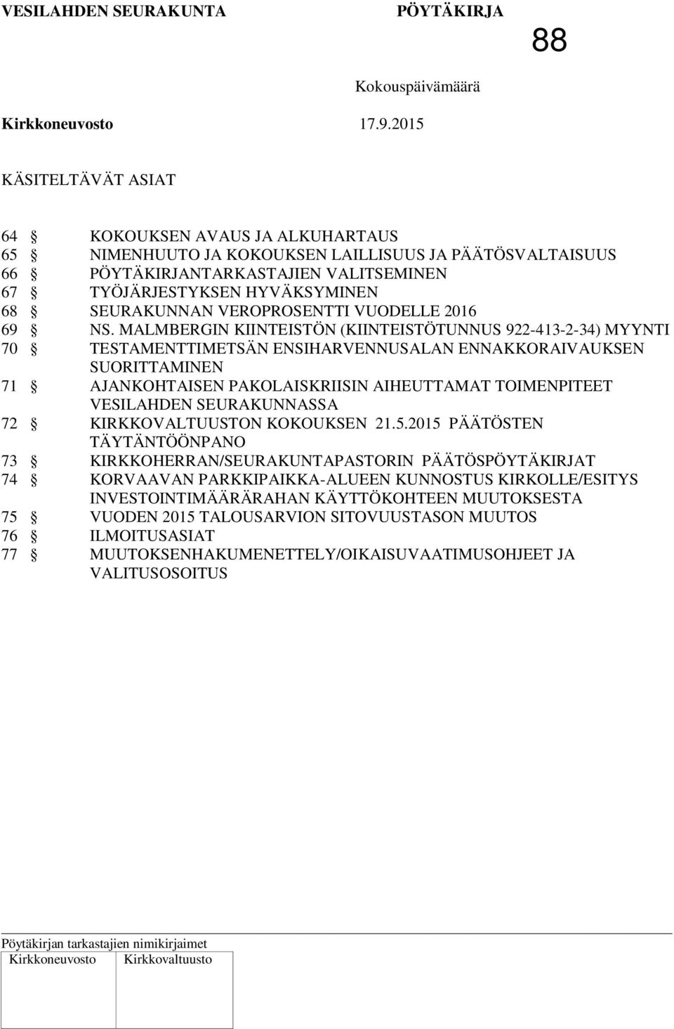 MALMBERGIN KIINTEISTÖN (KIINTEISTÖTUNNUS 922-413-2-34) MYYNTI 70 TESTAMENTTIMETSÄN ENSIHARVENNUSALAN ENNAKKORAIVAUKSEN SUORITTAMINEN 71 AJANKOHTAISEN PAKOLAISKRIISIN AIHEUTTAMAT TOIMENPITEET