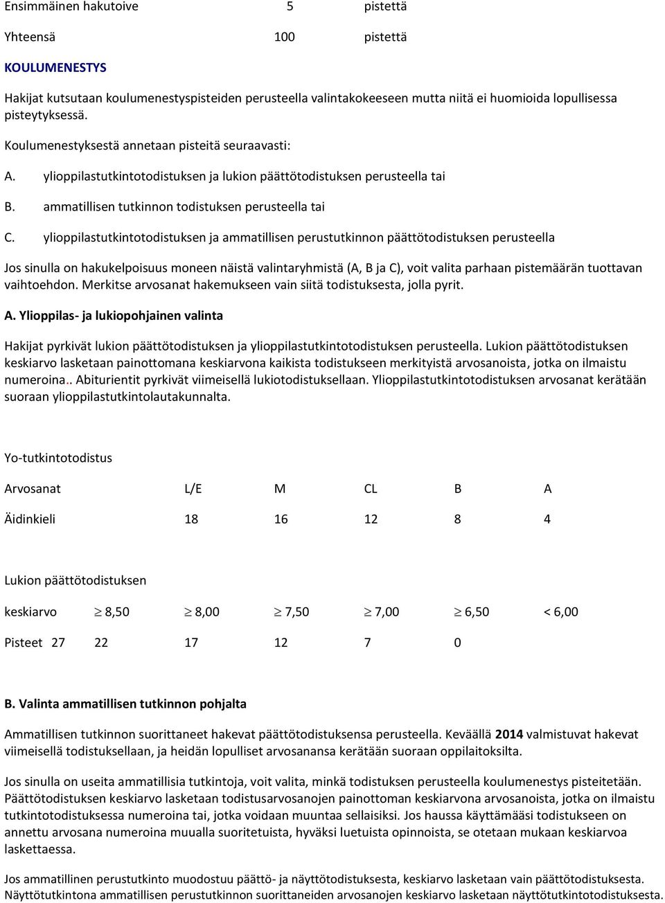 ylioppilastutkintotodistuksen ja ammatillisen perustutkinnon päättötodistuksen perusteella Jos sinulla on hakukelpoisuus moneen näistä valintaryhmistä (A, B ja C), voit valita parhaan pistemäärän