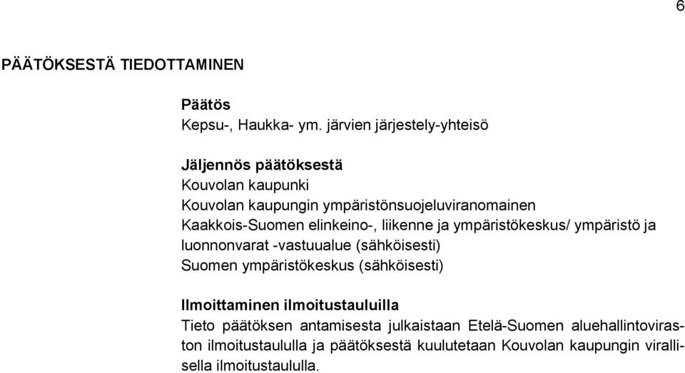 Kaakkois-Suomen elinkeino-, liikenne ja ympäristökeskus/ ympäristö ja luonnonvarat -vastuualue (sähköisesti) Suomen