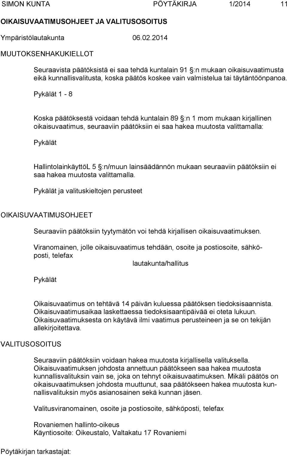 Pykälät 1-8 Koska päätöksestä voidaan tehdä kuntalain 89 :n 1 mom mukaan kirjallinen oikaisuvaatimus, seuraaviin päätöksiin ei saa hakea muutosta valittamalla: Pykälät HallintolainkäyttöL 5 :n/muun