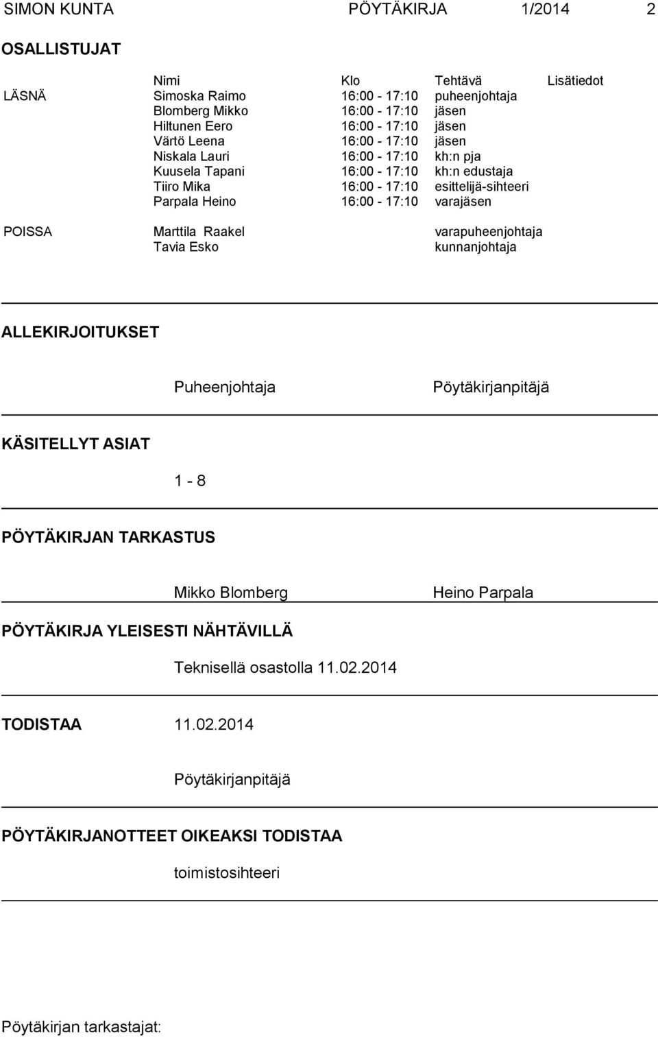 16:00-17:10 varajäsen POISSA Marttila Raakel varapuheenjohtaja Tavia Esko kunnanjohtaja ALLEKIRJOITUKSET Puheenjohtaja Pöytäkirjanpitäjä KÄSITELLYT ASIAT 1-8 PÖYTÄKIRJAN