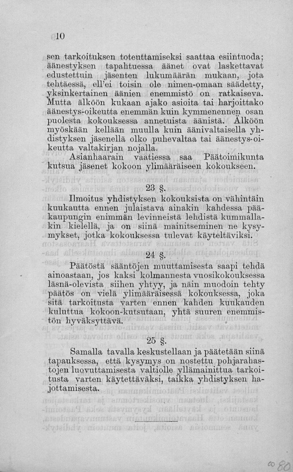 Älköön myöskään kellään muulla kuin äänivaltaisella yhdistyksen jäsenellä olko puhevaltaa tai äänestys-oikeutta valtakirjan nojalla.