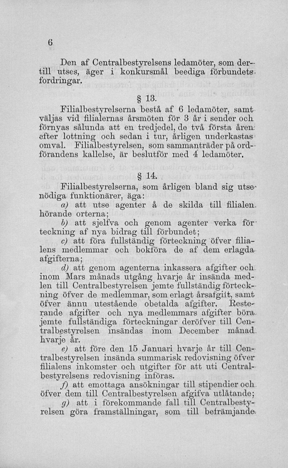 underkastas omval. Filialbestyrelsen, som sammanträder på ordförandens kallelse, är beslutför med 4 ledamöter. 14.