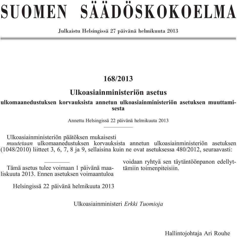 asetuksen (1048/2010) liitteet 3, 6, 7, 8 ja 9, sellaisina kuin ne ovat asetuksessa 480/2012, seuraavasti: Tämä asetus tulee voimaan 1 päivänä maaliskuuta 2013.