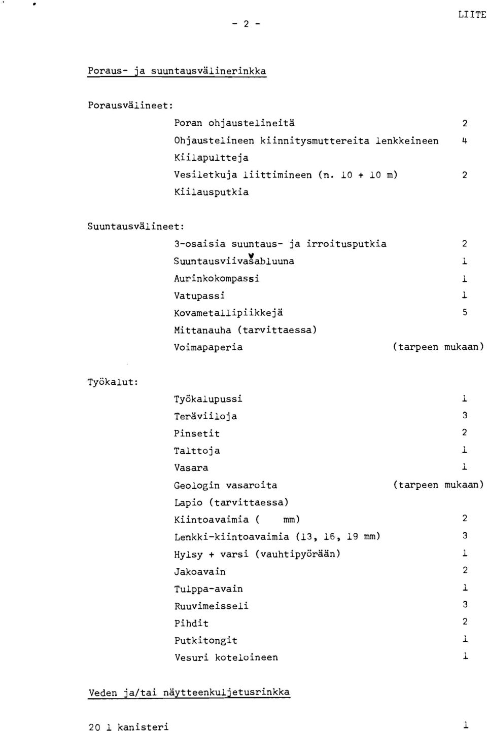 (tarvittaessa) Voimapaperia (tarpeen mukaan) Työkalut : Työkalupussi Teraviiloj a Pinsetit Talttoj a Vasara Geologin vasaroita Lapio (tarvittaessa) Kiintoavaimia ( mm)
