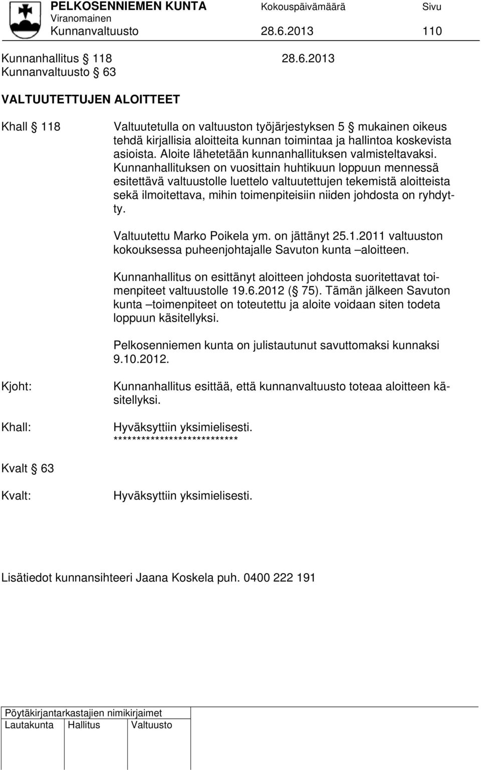 2013 Kunnanvaltuusto 63 VALTUUTETTUJEN ALOITTEET Khall 118 Valtuutetulla on valtuuston työjärjestyksen 5 mukainen oikeus tehdä kirjallisia aloitteita kunnan toimintaa ja hallintoa koskevista asioista.