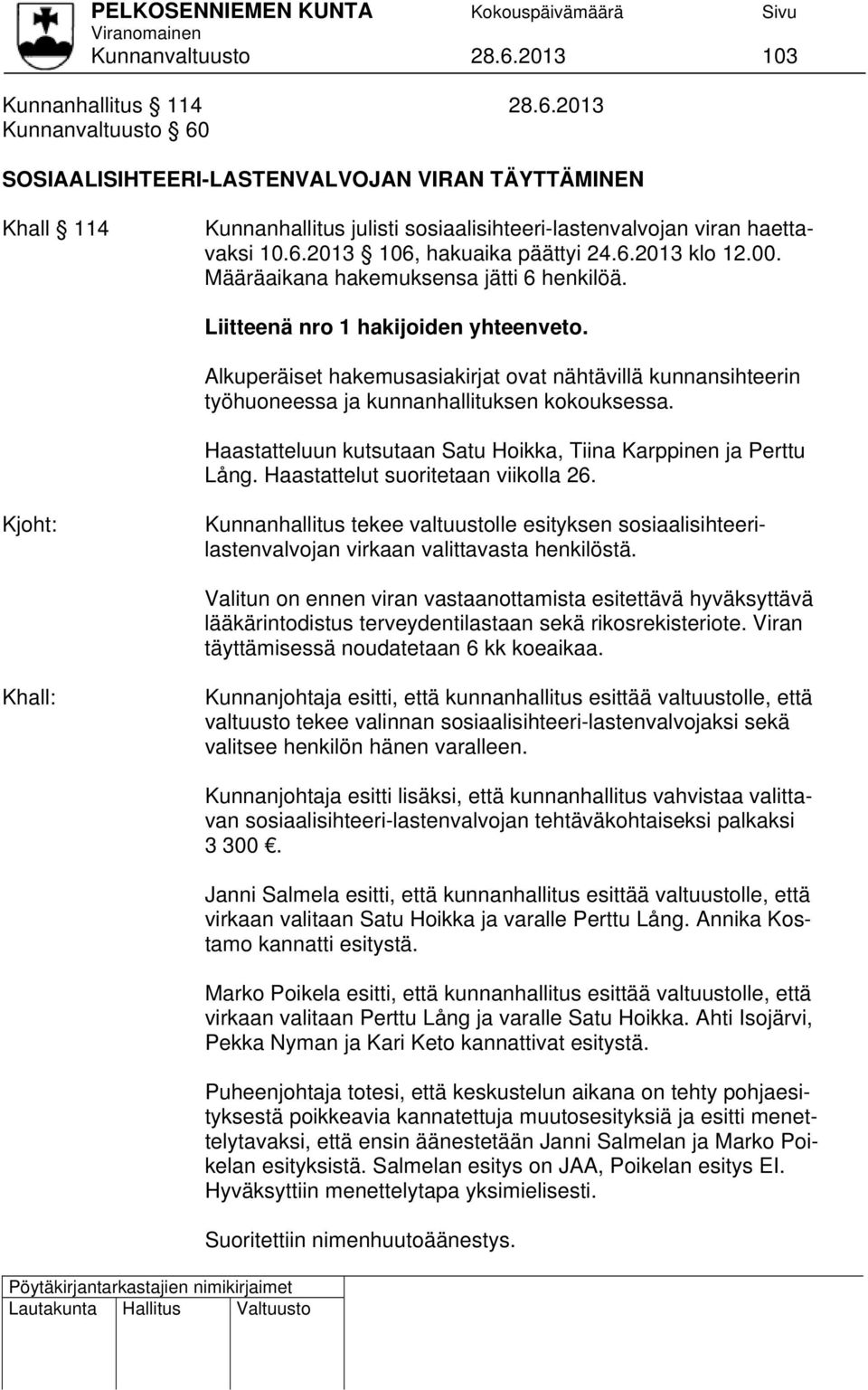 Alkuperäiset hakemusasiakirjat ovat nähtävillä kunnansihteerin työhuoneessa ja kunnanhallituksen kokouksessa. Haastatteluun kutsutaan Satu Hoikka, Tiina Karppinen ja Perttu Lång.