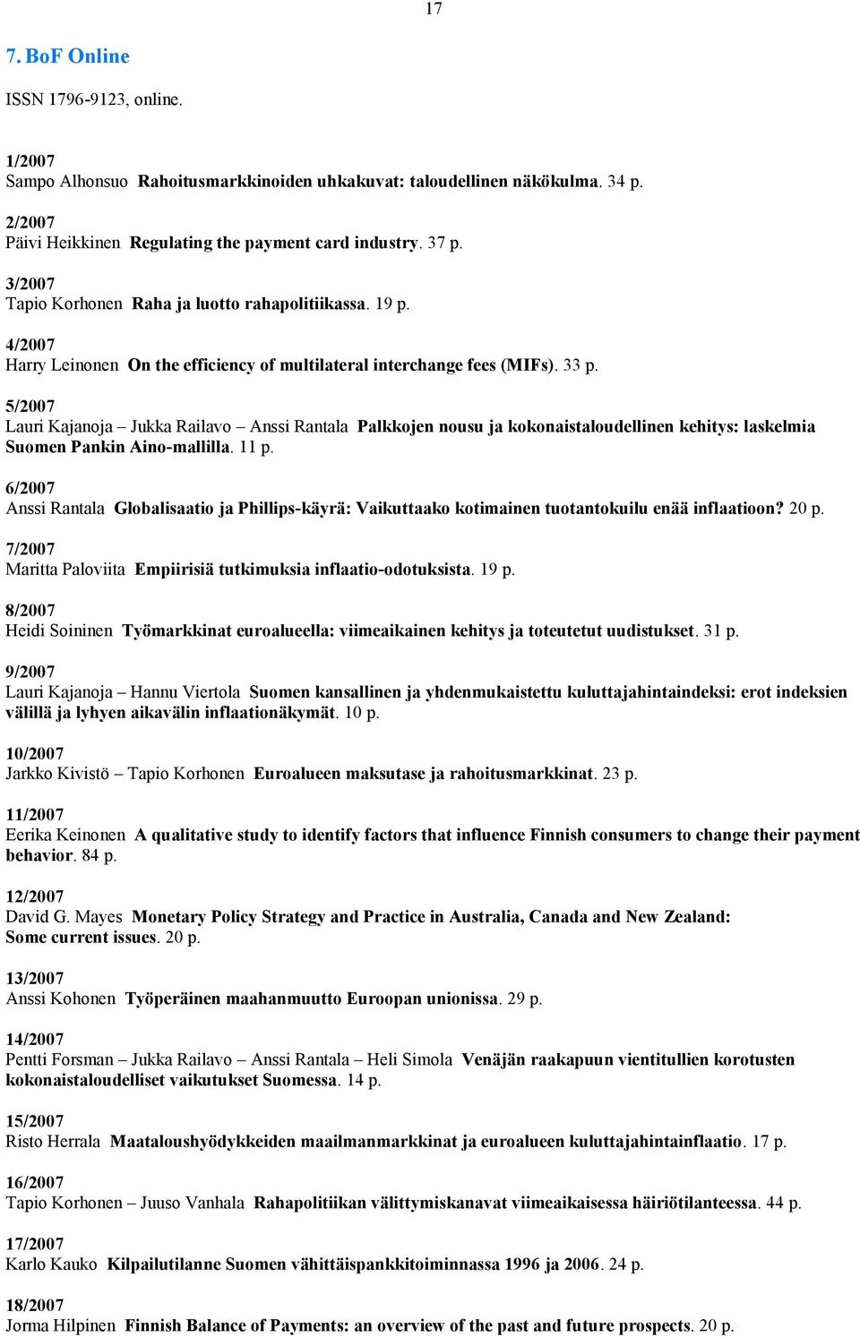 5/2007 Lauri Kajanoja Jukka Railavo Anssi Rantala Palkkojen nousu ja kokonaistaloudellinen kehitys: laskelmia Suomen Pankin Aino-mallilla. 11 p.