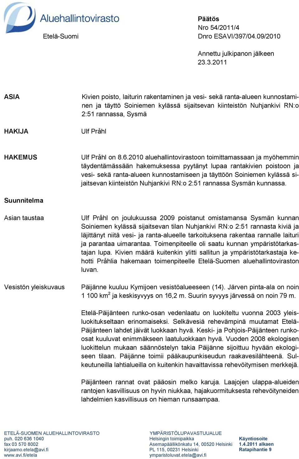 3.2011 ASIA HAKIJA Kivien poisto, laiturin rakentaminen ja vesi- sekä ranta-alueen kunnostaminen ja täyttö Soiniemen kylässä sijaitsevan kiinteistön Nuhjankivi RN:o 2:51 rannassa, Sysmä Ulf Pråhl