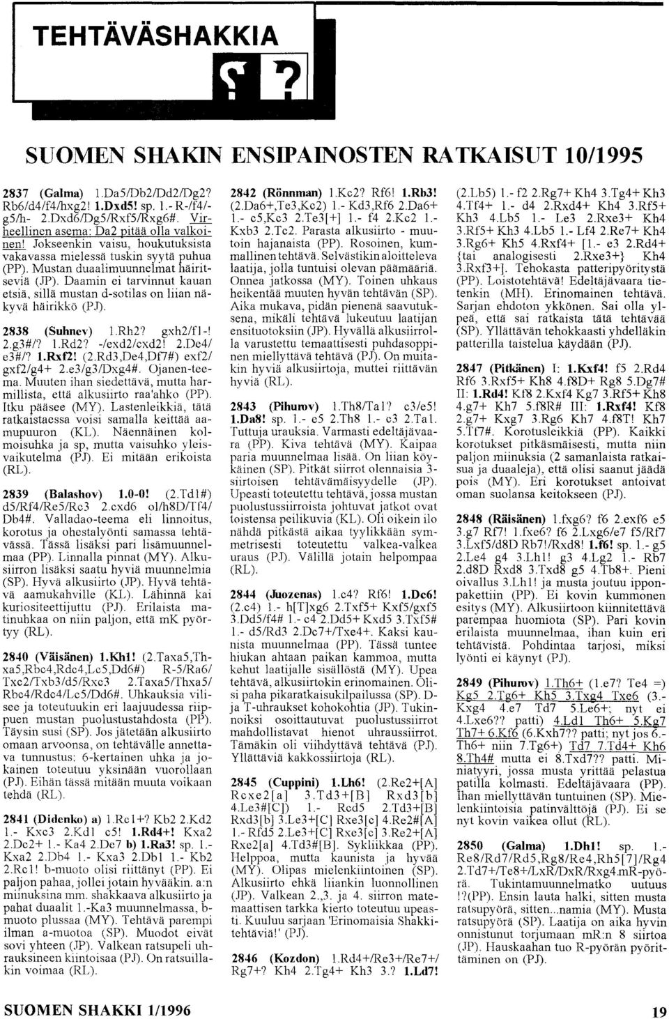 Daamin ei tarvinnut kauan etsiä, sillä mustan d-sotilas on liian näkyvä häirikkö (PJ). 2838 (Suhney) 1.Rh2? gxh2/fl-! 2.g3#/? 1.Rd2? -/exd2/cxd2! 2.De4/ e3#/? 1.Rxf2! (2.