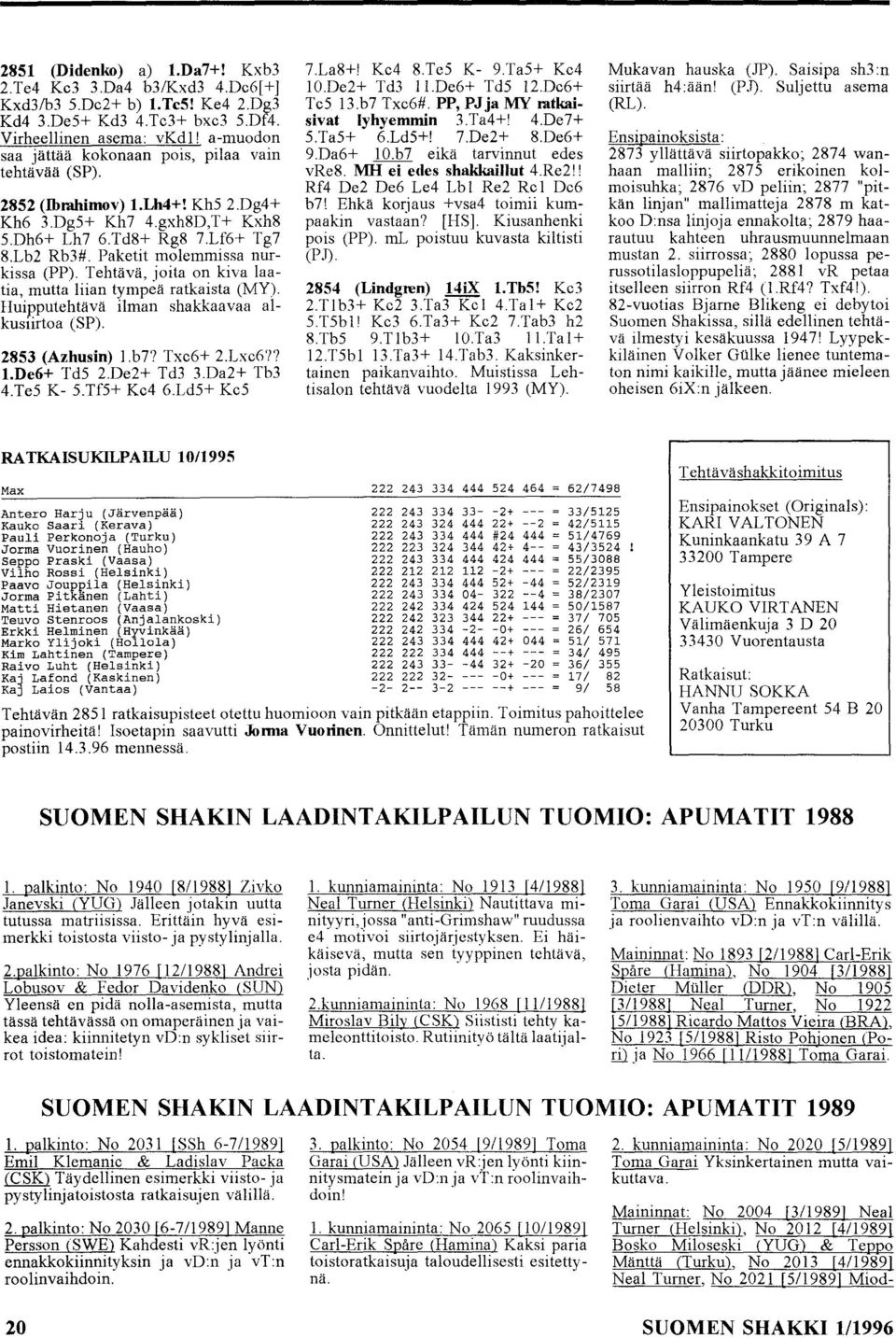 Paketit molemmissa nurkissa (PP). Tehtävä, joita on kiva laatia, mutta liian tympeä ratkaista (MY). Huipputehtävä ilman shakkaavaa alkusiirtoa (SP). 2853 (Azhusin) l.b77 Txe6+ 2.Lxc6?? l.de6+ TdS 2.