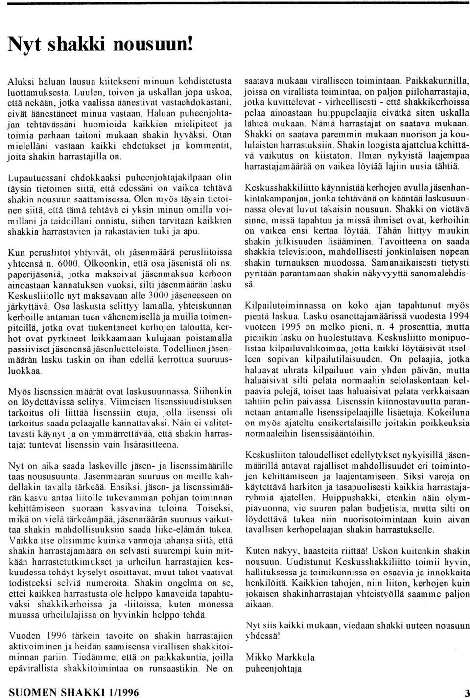 Haluan puheenjohtajan tehtävässäni huomioida kaikkien mielipiteet ja toimia parhaan tai toni mukaan shakin hyväksi.