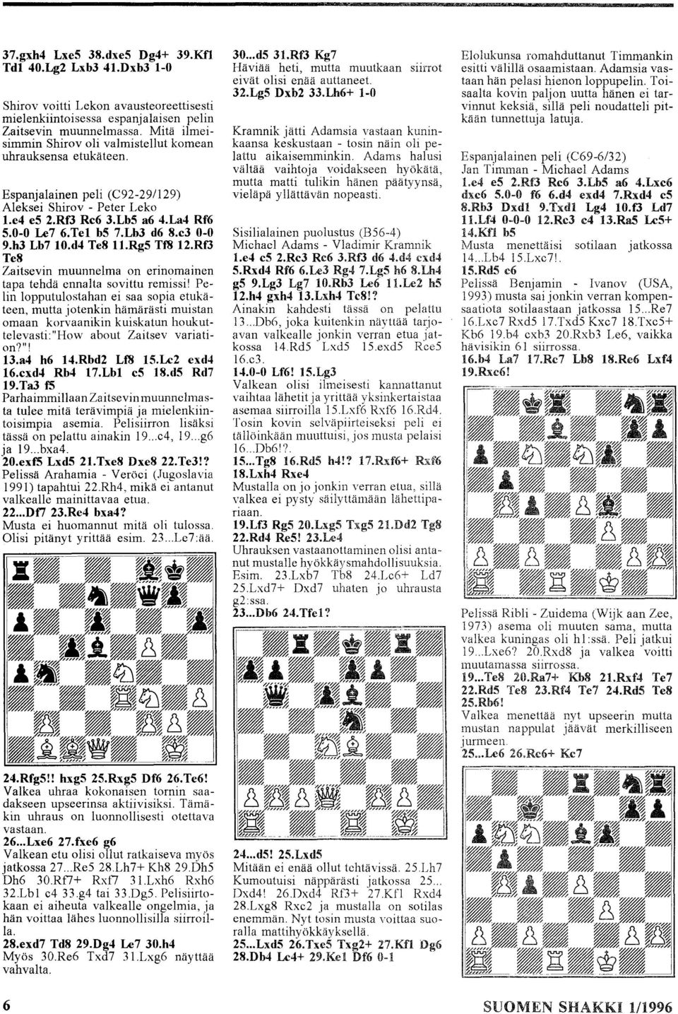 c3 0-0 9.h3 Lb7 10.d4 Te8 I1.Rg5 Tf8 12.RfJ Te8 Zaitsevin muunnelma on erinomainen tapa tehdä ennalta sovittu remissi!