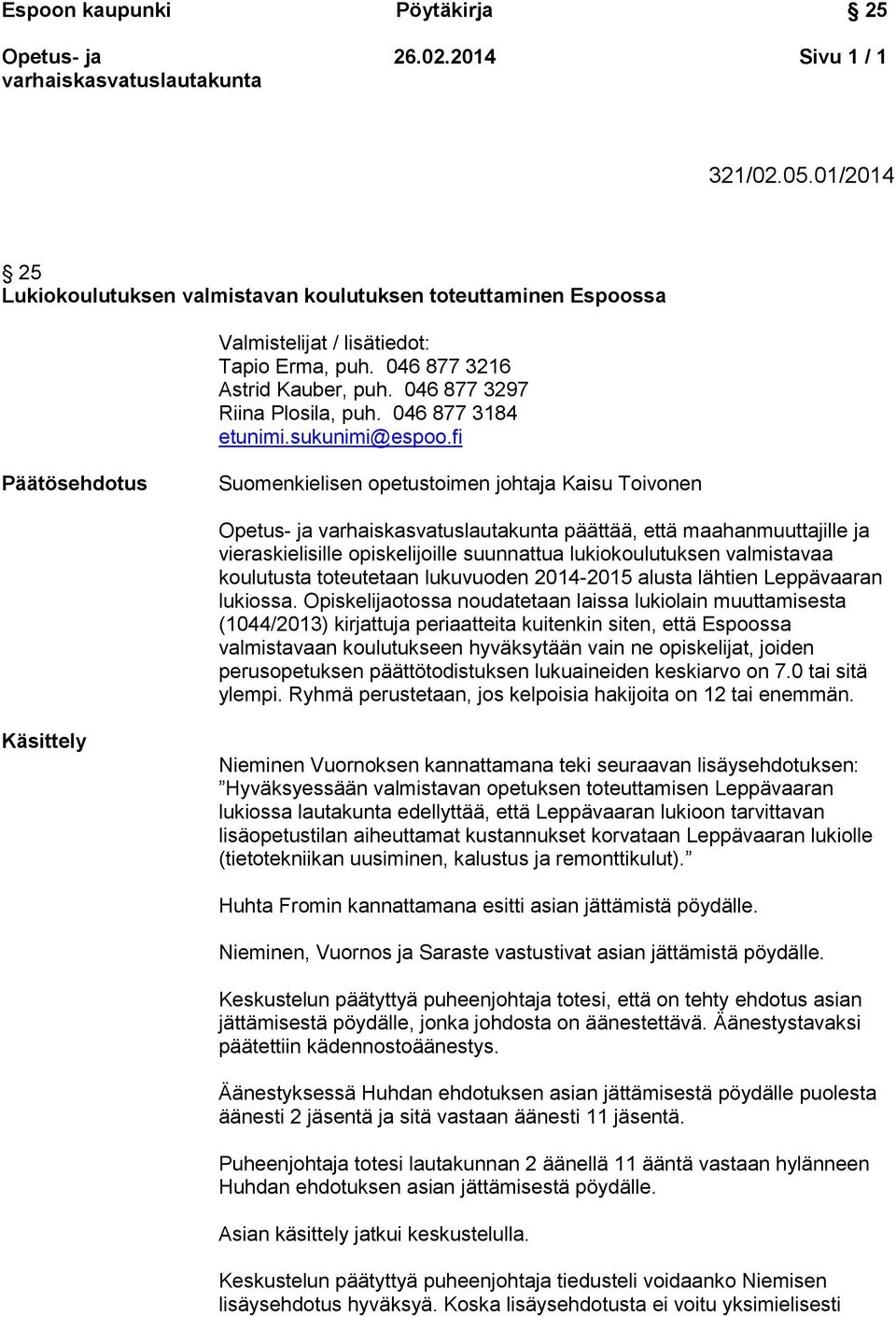 fi Päätösehdotus Suomenkielisen opetustoimen johtaja Kaisu Toivonen päättää, että maahanmuuttajille ja vieraskielisille opiskelijoille suunnattua lukiokoulutuksen valmistavaa koulutusta toteutetaan