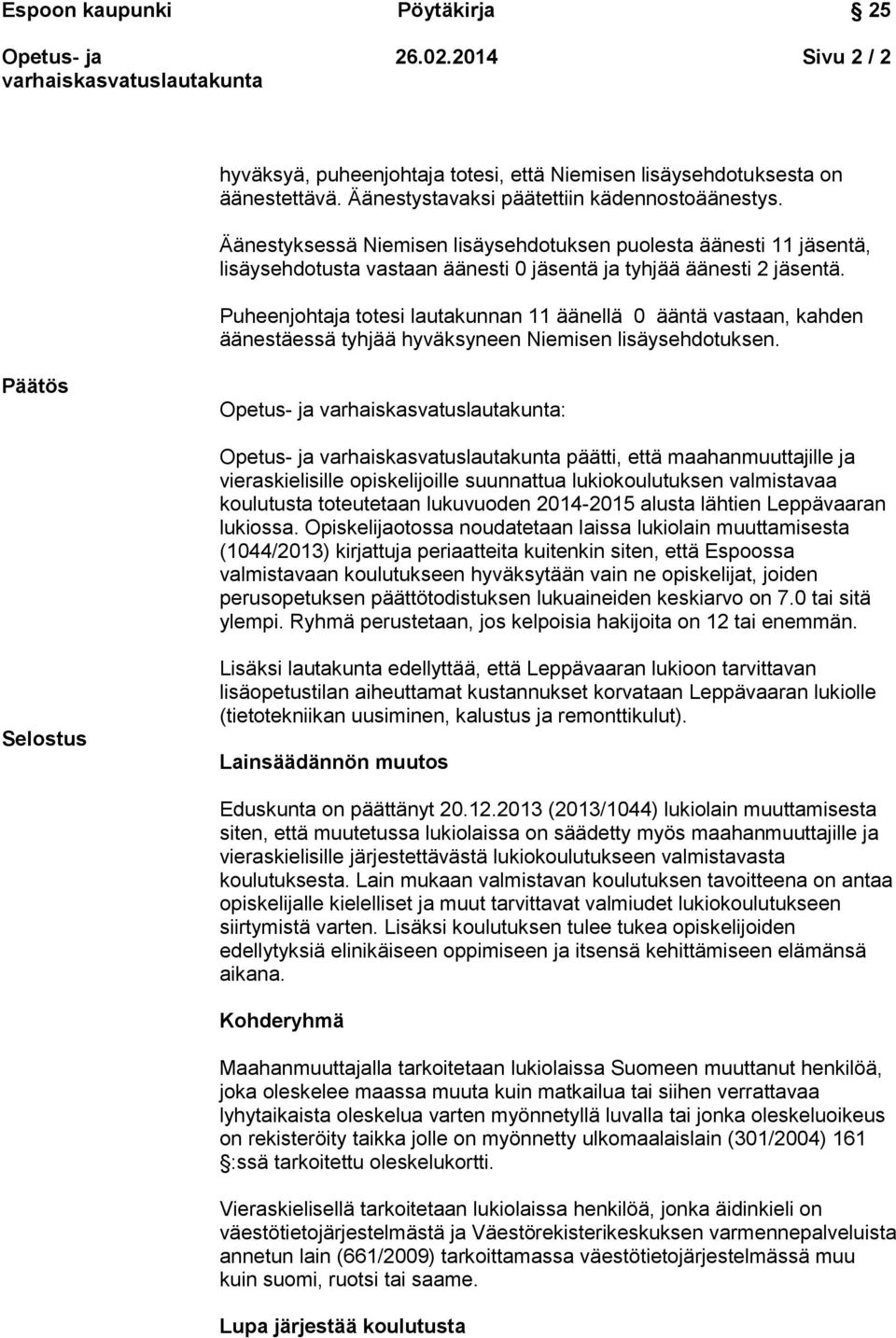 Puheenjohtaja totesi lautakunnan 11 äänellä 0 ääntä vastaan, kahden äänestäessä tyhjää hyväksyneen Niemisen lisäysehdotuksen.