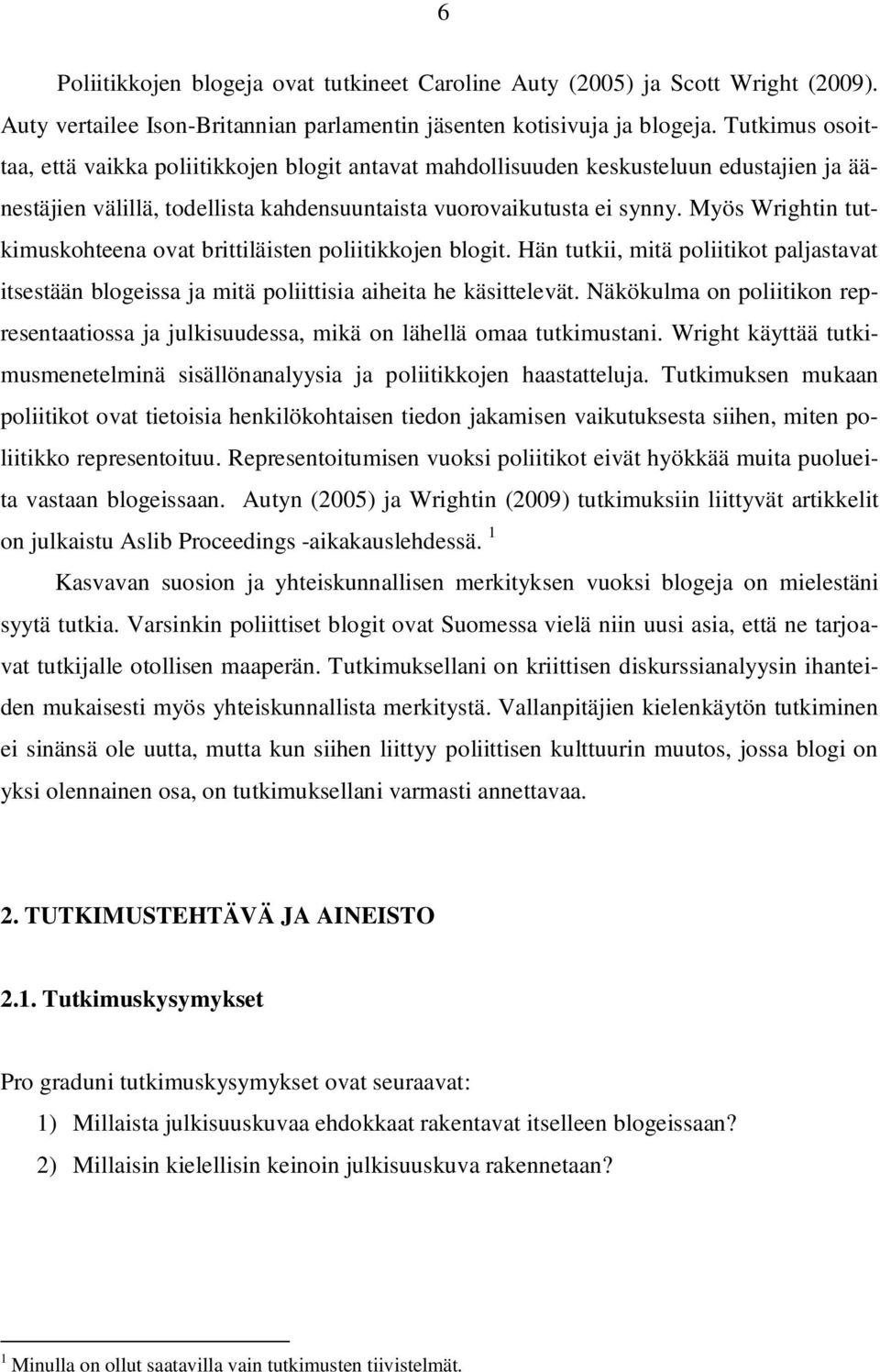 Myös Wrightin tutkimuskohteena ovat brittiläisten poliitikkojen blogit. Hän tutkii, mitä poliitikot paljastavat itsestään blogeissa ja mitä poliittisia aiheita he käsittelevät.