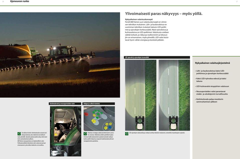 Valaistusta voidaan säätää tarkasti, ja näkyvyys työkoneisiin ja lokasuojiin on erinomainen, myös pimeällä. LED-valot kuluttavat hyvin vähän energiaa ja kestävät pitkään.