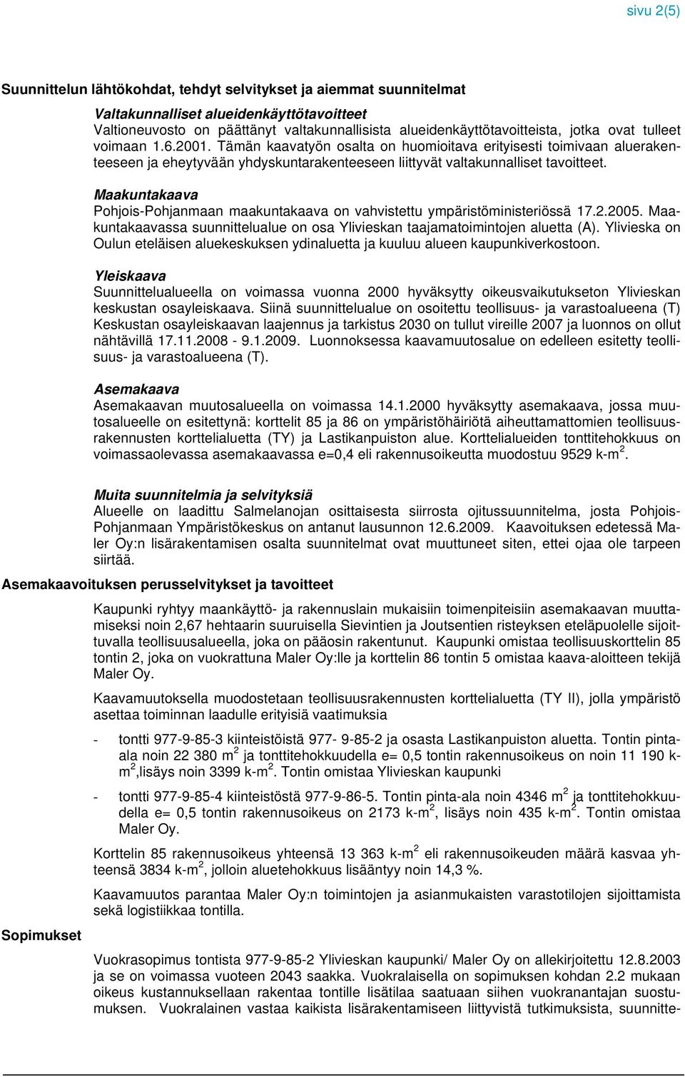 Maakuntakaava Pohjois-Pohjanmaan maakuntakaava on vahvistettu ympäristöministeriössä 17.2.2005. Maakuntakaavassa suunnittelualue on osa Ylivieskan taajamatoimintojen aluetta (A).