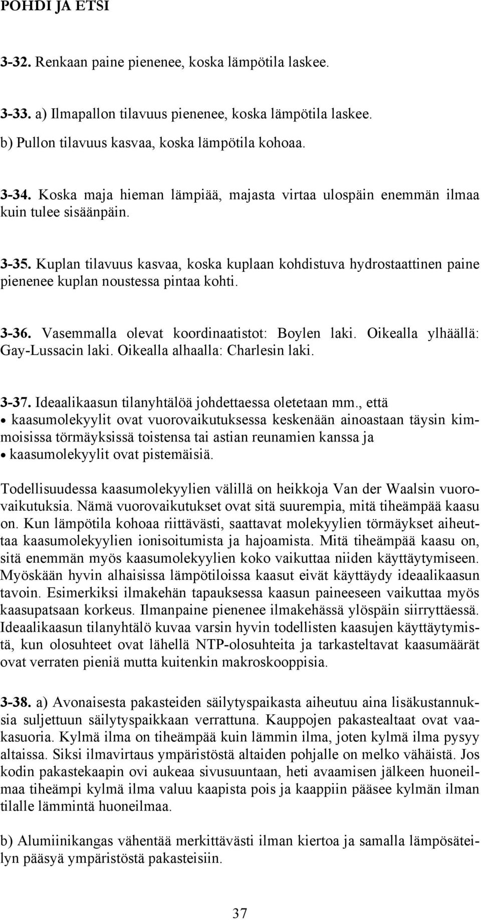 Gay-Lussacin laki Oikealla alhaalla: Charlesin laki -7 Ideaalikaasun tilanyhtälöä jhdettaessa letetaan, että kaasulekyylit vat vurvaikutuksessa keskenään ainastaan täysin kiisissa töräyksissä