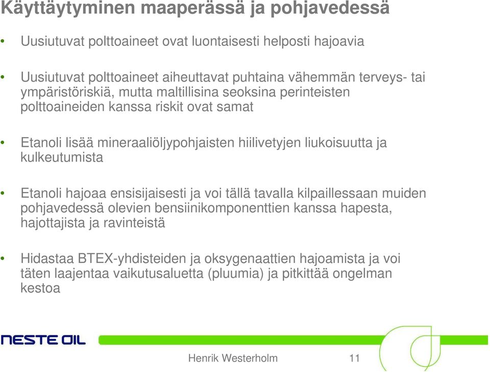 ja kulkeutumista Etanoli hajoaa ensisijaisesti ja voi tällä tavalla kilpaillessaan muiden pohjavedessä olevien bensiinikomponenttien kanssa hapesta, hajottajista ja